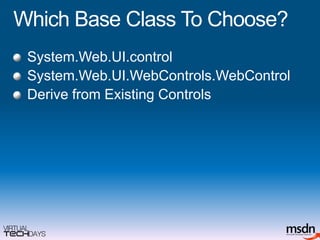 Which Base Class To Choose?System.Web.UI.controlSystem.Web.UI.WebControls.WebControlDerive from Existing Controls