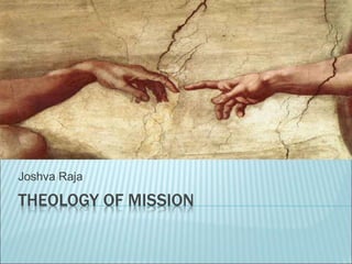 THEOLOGY OF MISSION
Joshva Raja
 