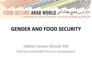 GENDER AND FOOD SECURITY

     Habiba Hassan Wassef, MD
 Nutrition and Health Policy in Development
 