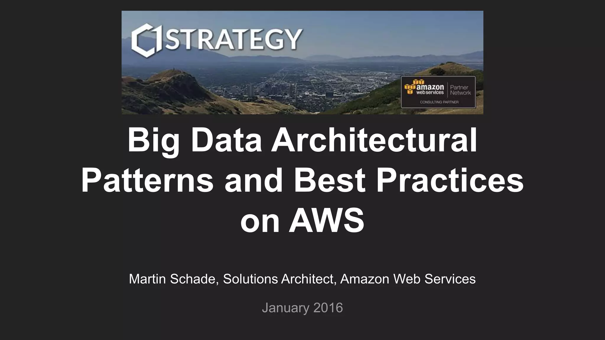 Martin Schade, Solutions Architect, Amazon Web Services
January 2016
Big Data Architectural
Patterns and Best Practices
on AWS
 
