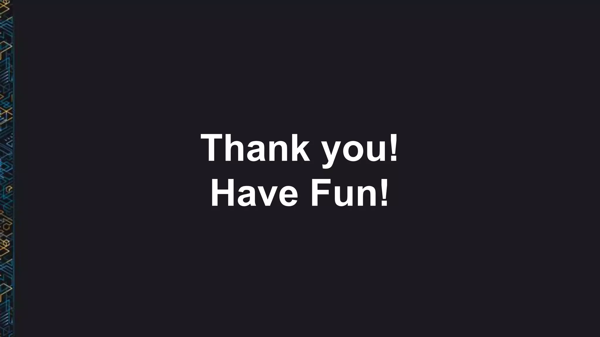 Thank you!
Have Fun!
 