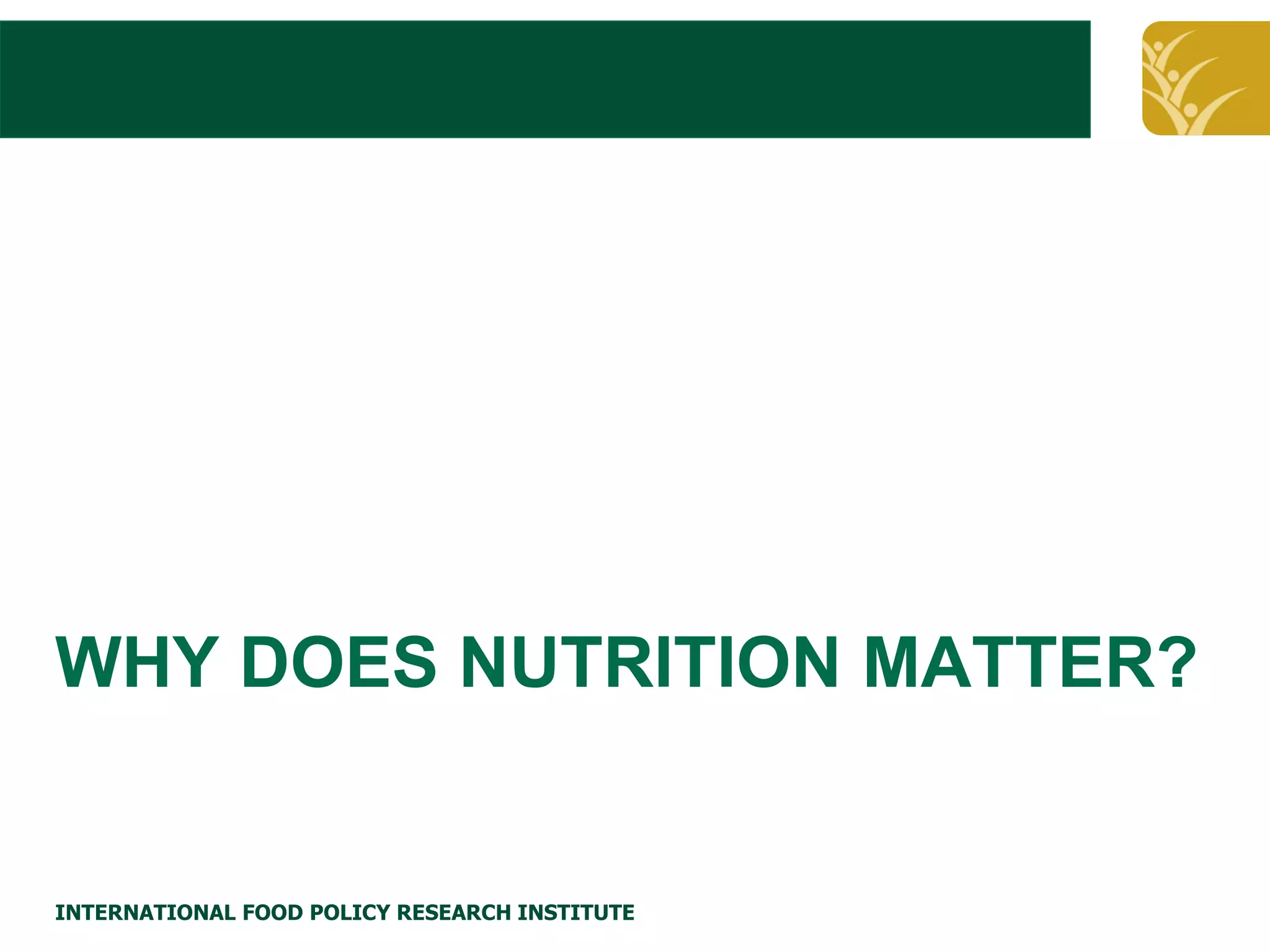 Click to edit Master title style




WHY DOES NUTRITION MATTER?


INTERNATIONAL FOOD POLICY RESEARCH INSTITUTE
 