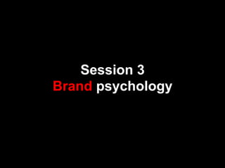 Session 3
Brand psychology
 