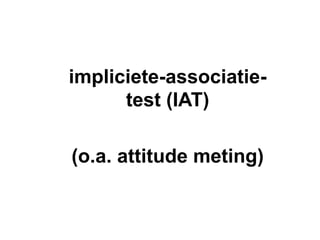 impliciete-associatie-
      test (IAT)

(o.a. attitude meting)
 