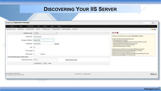 DISCOVERING YOUR IIS SERVER
Application
availability
Error count
Request
Rate
Application &
Server CPU
 