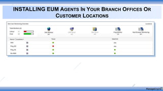 INSTALLING EUM AGENTS IN YOUR BRANCH OFFICES OR
CUSTOMER LOCATIONS
 