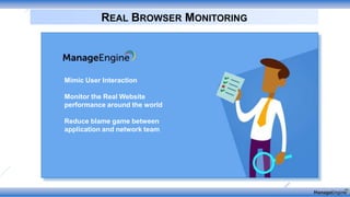 REAL BROWSER MONITORING
Mimic User Interaction
Monitor the Real Website
performance around the world
Reduce blame game between
application and network team
 