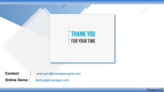 Contact : eval-apm@manageengine.com
Online Demo : demo.appmanager.com
 