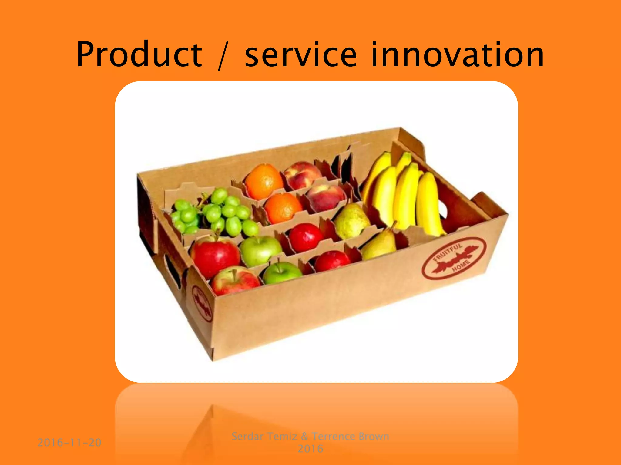 Product / service innovation
Serdar Temiz & Terrence Brown
2016
2016-11-20
 