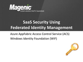 SaaS Security Using
Federated Identity Management
Azure AppFabric Access Control Service (ACS)
Windows Identity Foundation (WIF)
 