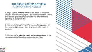 1. Flight kitchen receives order of the meals to be served
onboard for forthcoming flights. The order is based on a meal
p...