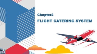 Chapter2
FLIGHT CATERING SYSTEM
 