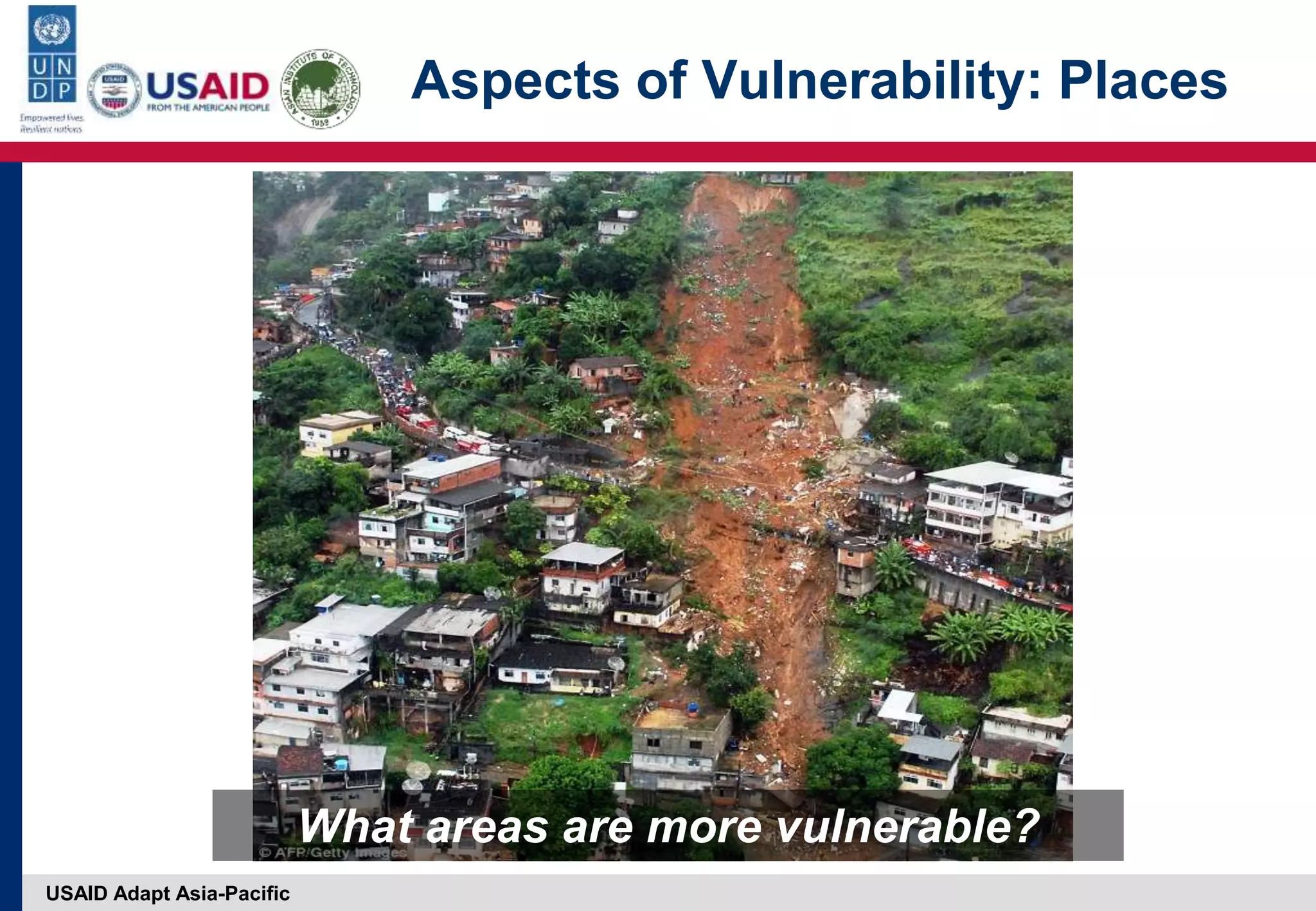 USAID Adapt Asia-Pacific
What areas are more vulnerable?
Aspects of Vulnerability: Places
 