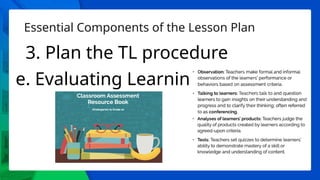 Essential Components of the Lesson Plan
3. Plan the TL procedure
e. Evaluating Learning
 