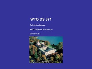 WTO DS 371
Points to discuss:
WTO Disputes Procedures
Decision 6.1
www.wto.org
 