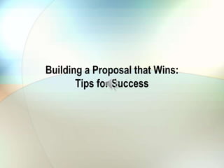 Building a Proposal that Wins:
Tips for Success
 