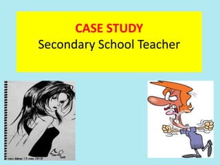 CASE STUDY
Secondary School Teacher
 