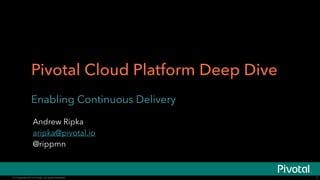 © Copyright 2014 Pivotal. All rights reserved.
The image cannot be
displayed. Your computer may
not have enough memory to
Pivotal Cloud Platform Deep Dive
Enabling Continuous Delivery
1
 
