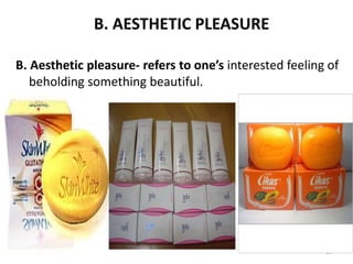 B. AESTHETIC PLEASURE
B. Aesthetic pleasure- refers to one’s interested feeling of
beholding something beautiful.
32
 