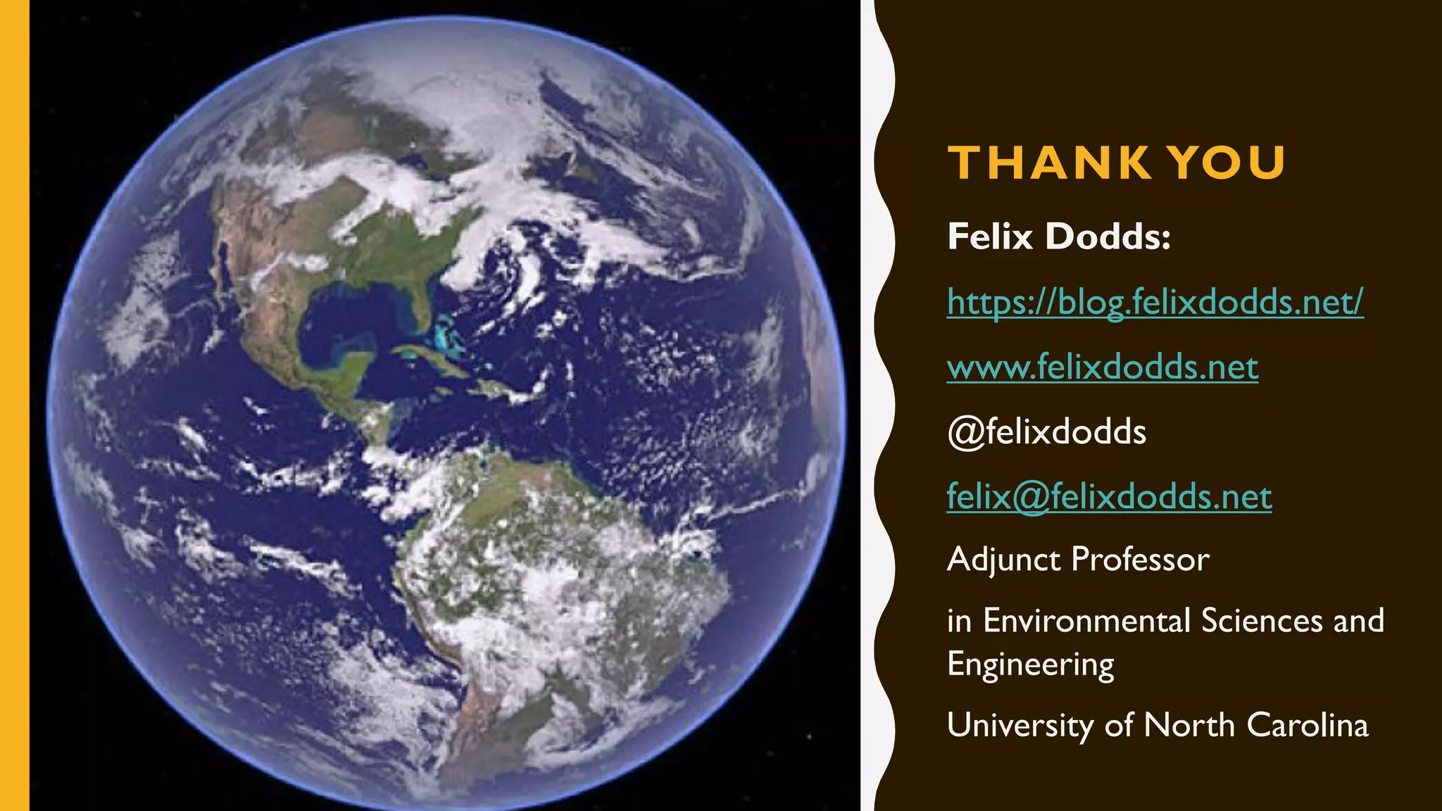 THANK YOU
Felix Dodds:
https://blog.felixdodds.net/
www.felixdodds.net
@felixdodds
felix@felixdodds.net
Adjunct Professor
in Environmental Sciences and
Engineering
University of North Carolina
 