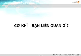 CƠ KHÍ – BẠN LIÊN QUAN GÌ? Trần Anh Tuấn – Hội thảo KHKT MES Lab. 2011 