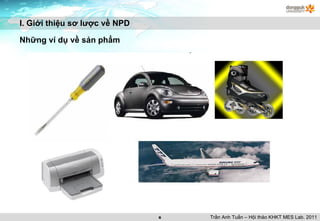 I. Giới thiệu sơ lược về NPD Những ví dụ về sản phẩm Trần Anh Tuấn – Hội thảo KHKT MES Lab. 2011 