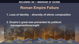 Roman Empire Failure
1. Loss of identity - diversity of ethnic composition
2. Empire’s great size prevented its political
management/oversight
 