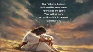 Our Father in heaven,
Hallowed be Your name.
Your kingdom come.
Your will be done
on earth as it is in heaven.
Matthew 6:10
 