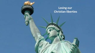 Losing our
Christian liberties
 