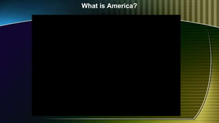What is America?
 