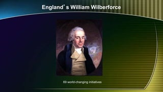 England’s William Wilberforce
69 world-changing initiatives
 