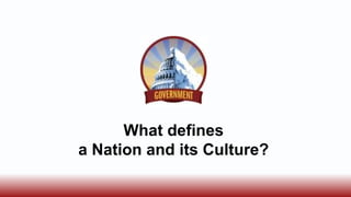 What defines
a Nation and its Culture?
 
