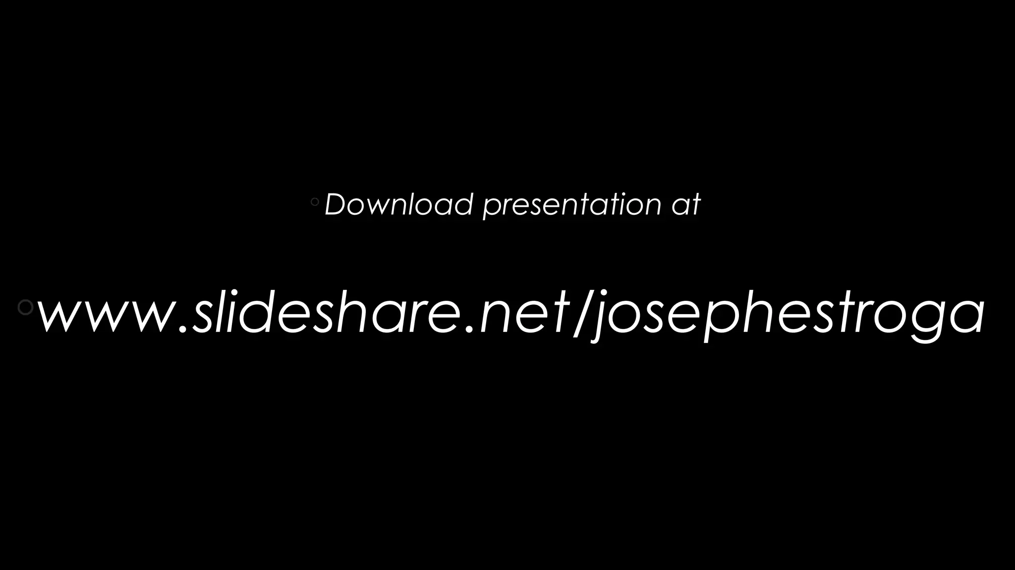 ◦ Download presentation at
◦www.slideshare.net/josephestroga
 