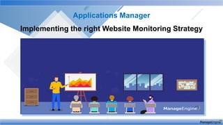 Applications Manager
Implementing the right Website Monitoring Strategy
 