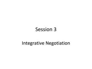 Session 3

Integrative Negotiation
 