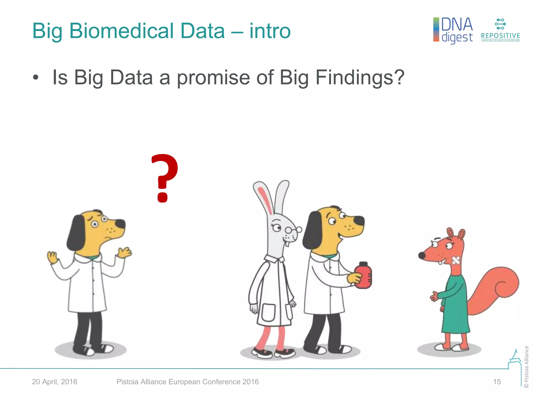 ©PistoiaAlliance
Big Biomedical Data – intro
Pistoia Alliance European Conference 2016 1520 April, 2016
• Is Big Data a promise of Big Findings?
?
 