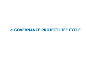 e-GOVERNANCE PROJECT LIFE CYCLE
 