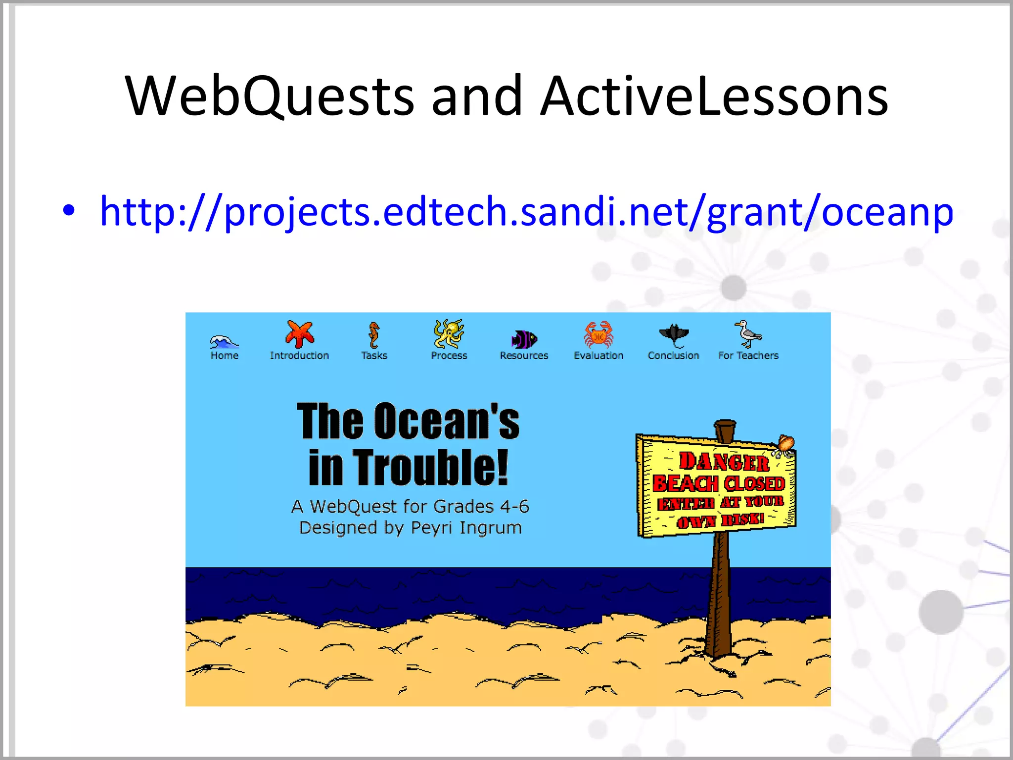 WebQuests and ActiveLessons http://projects.edtech.sandi.net/grant/oceanpollution/   