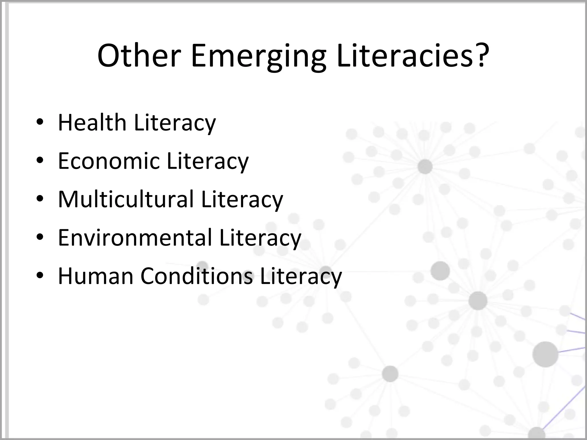 Other Emerging Literacies? Health Literacy Economic Literacy Multicultural Literacy Environmental Literacy Human Conditions Literacy  