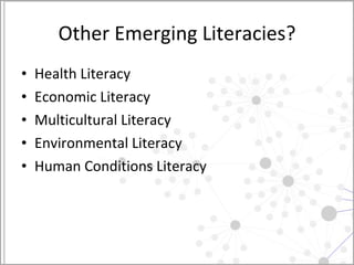 Other Emerging Literacies? Health Literacy Economic Literacy Multicultural Literacy Environmental Literacy Human Conditions Literacy  