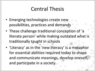 Central Thesis <ul><li>Emerging technologies create new possibilities, practices and demands </li></ul><ul><li>These chall...