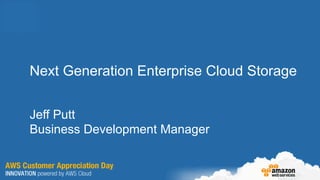 Next Generation Enterprise Cloud Storage


Jeff Putt
Business Development Manager
 