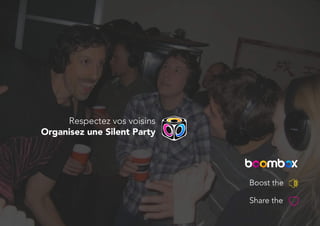Respectez vos voisins
Organisez une Silent Party
Boost the
Share the
Boost the
Share the
 