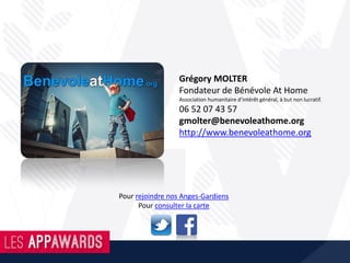 FONCTIONNEMENT
Un fonctionnement simple en 5 étapes :
1/ Recherche d’adresse ou géolocalisation
automatique.
2/ des drapeaux apparaissent (bénévoles
anonymes et centres humanitaires).
3/ Identification des produits et services de
première nécessité.
4/ Envoi d’une demande centralisée par
BenevoleAtHome pour planifier la rencontre.
5/ Rencontre dans un lieu public, un café.
 