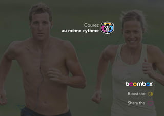 Courez
au même rythme
Boost the
Share the
 