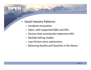 • Good Industry Patterns:
   –   Hardware Innovation
   –   Open, well‐supported SDKs and APIs
   –   Devices that consistently implement APIs
   –   Multiple billing models 
   –   Low‐friction store submissions
   –   Balancing Quality and Quantity in the Stores
 