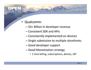 • Qualcomm:
  – $3+ Billion in developer revenue
  – Consistent SDK and APIs
  – Consistently implemented on devices
  – Single submission to multiple storefronts
  – Good developer support
  – Good Monetization strategy 
     • 1 time billing, subscriptions, demos, IAP
 