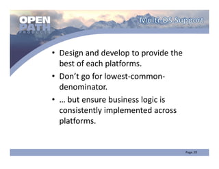 • Design and develop to provide the 
  best of each platforms.
• Don’t go for lowest‐common‐
  denominator. 
• … but ensure business logic is 
  consistently implemented across 
  platforms.
 