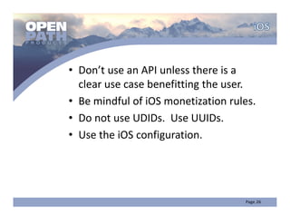 • Don’t use an API unless there is a 
  clear use case benefitting the user.  
• Be mindful of iOS monetization rules.
• Do not use UDIDs.  Use UUIDs.  
• Use the iOS configuration.
 