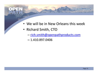 • We will be in New Orleans this week
• Richard Smith, CTO
  – rich.smith@openpathproducts.com
  – 1.410.897.0406
 